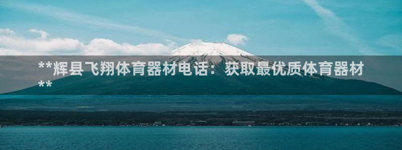 极悦平台app二维码怎么弄：**辉县飞翔体育器材电话