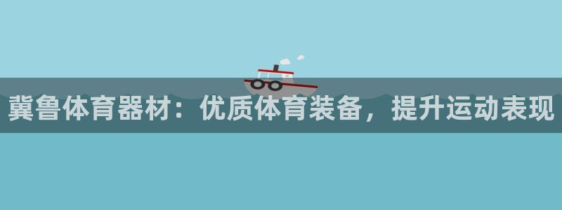 极悦娱乐的背景和历史背景是什么：冀鲁体育器材：优质体
