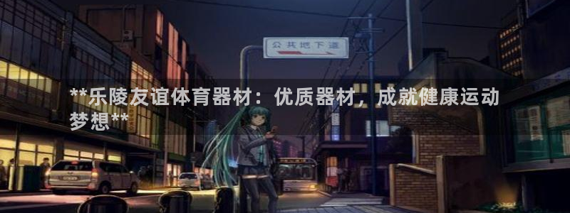 极悦平台下载安装：**乐陵友谊体育器材：优质器材，成