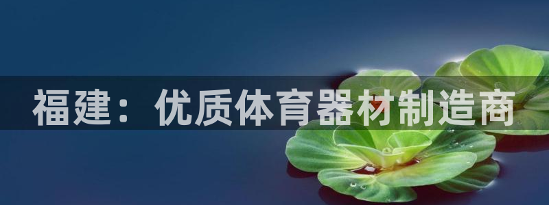 极悦平台官方网站登录不了：福建：优质体育器材制造商