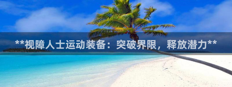 极悦平台用户反馈和反馈一样吗：**视障人士运动装备：