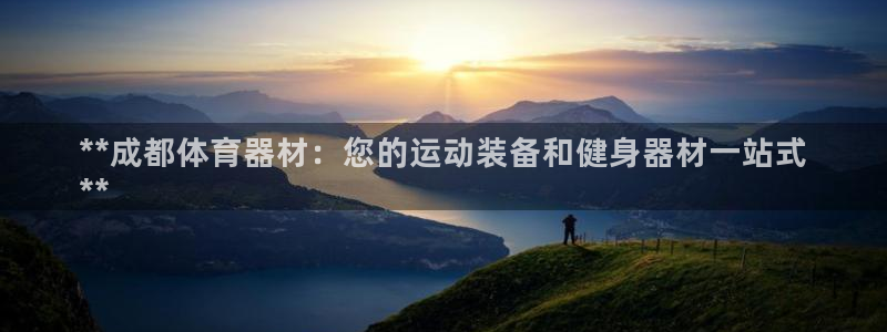 极悦娱乐游戏中心：**成都体育器材：您的运动装备和健