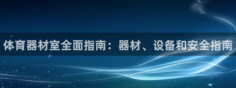 极悦平台app二维码怎么弄出来：体育器材室全面指南：