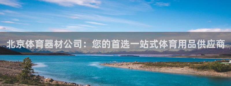 极悦平台app安全吗是真的吗：北京体育器材公司：您的