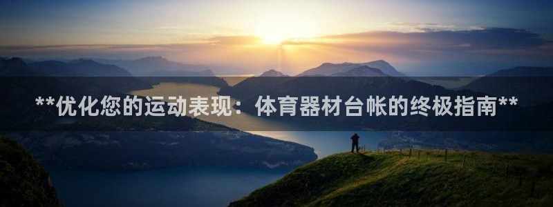 极悦娱乐官网下载：**优化您的运动表现：体育器材台帐