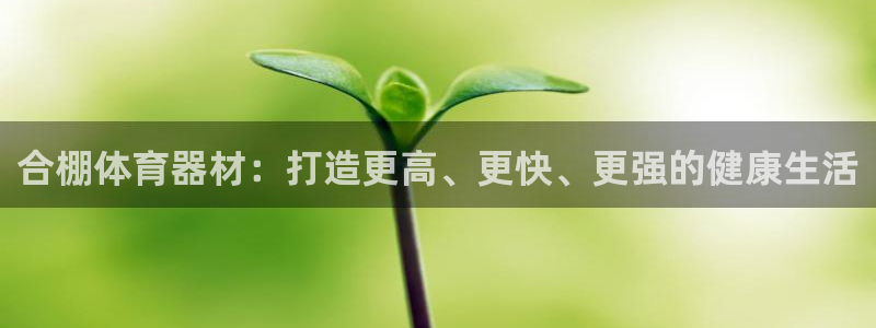 极悦娱乐登录拒绝访问怎么办理：合棚体育器材：打造更高