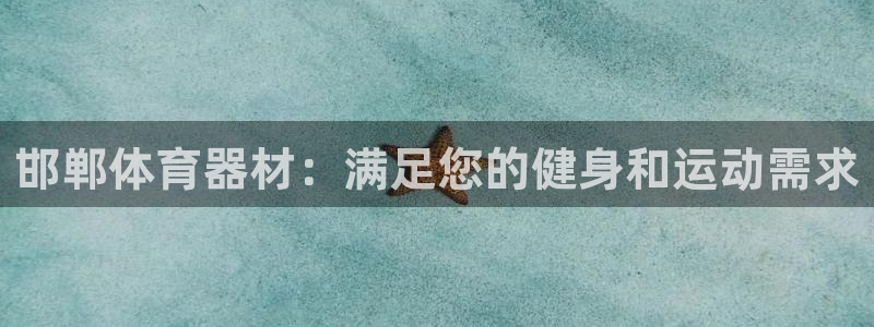 极悦娱乐代理多少钱一年：邯郸体育器材：满足您的健身和