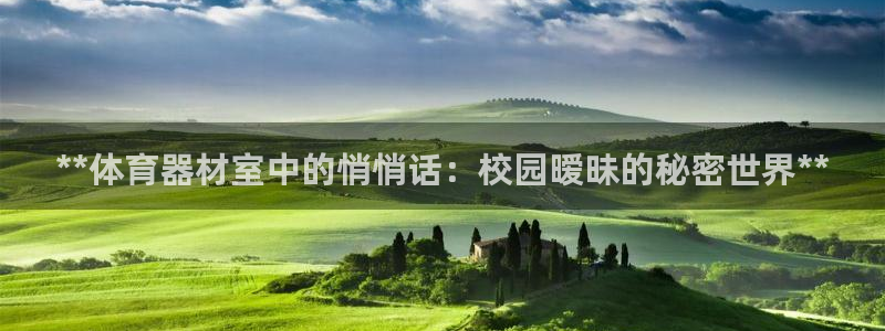 极悦平台官方网站首页入口：**体育器材室中的悄悄话：