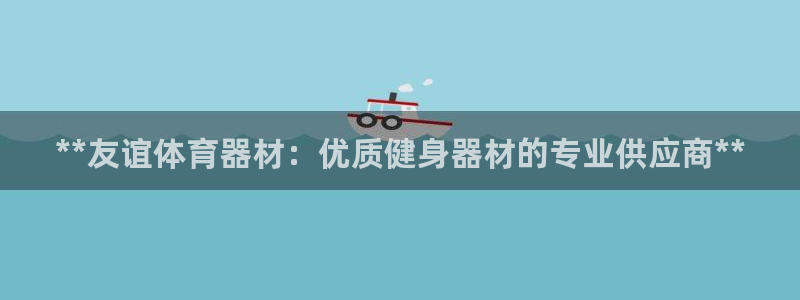 极悦平台注册登录不了：**友谊体育器材：优质健身器材