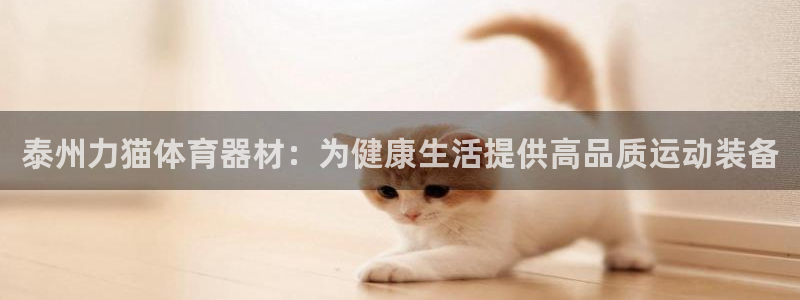 极悦平台登录7.0.2.4手机版下载：泰州力猫体育器