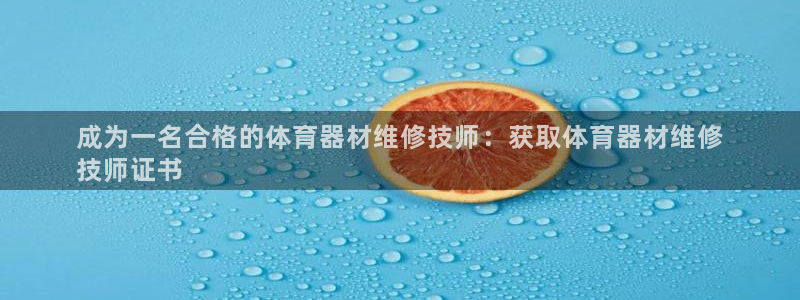 极悦平台注册流程详解视频：成为一名合格的体育器材维修