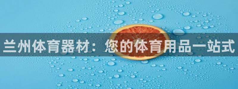 极悦牙膏怎么样好用吗：兰州体育器材：您的体育用品一站