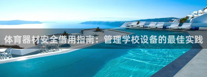 极悦平台客服团队名称：体育器材安全借用指南：管理学校