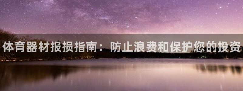 极悦官网注册最新版本更新内容在哪：体育器材报损指南：防止浪费